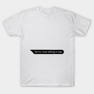 Sorry I was taking a nap T-Shirt